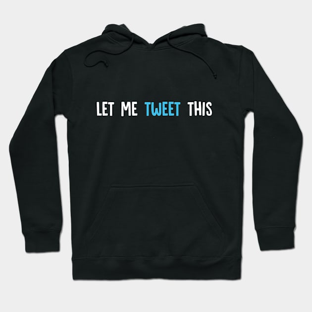 Let Me Tweet This Hoodie by superdupertees